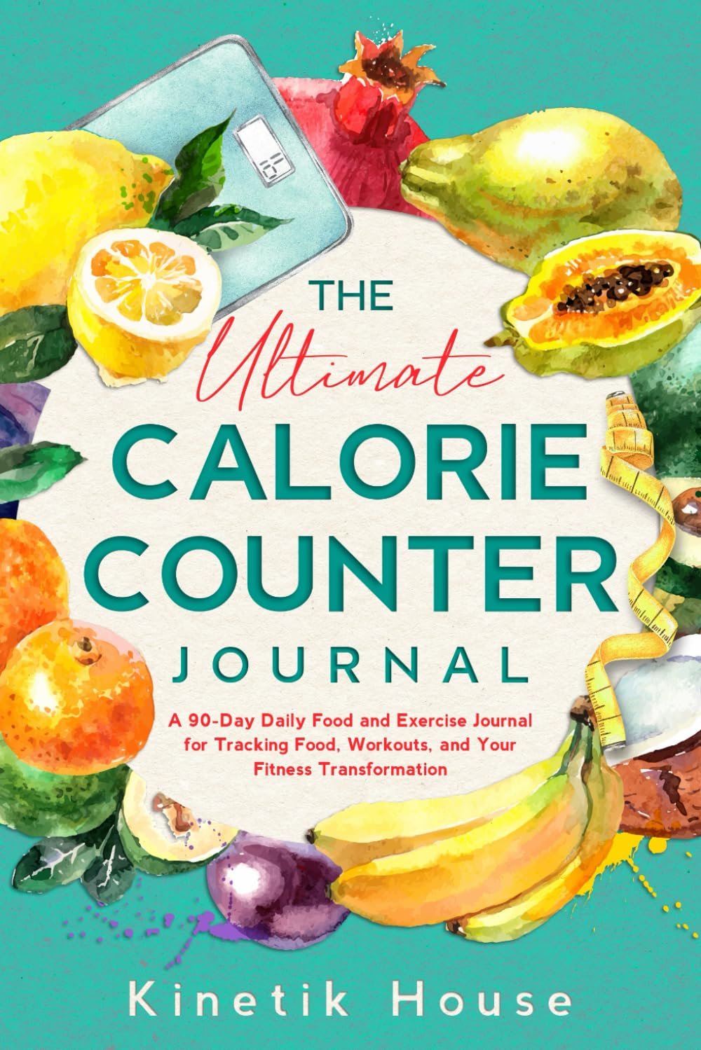 The Ultimate Calorie Counter Journal: A 90-Day Daily Food and Exercise Logbook for Tracking Food, Workouts, and Your Fitness Transformation